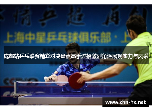 成都站乒乓联赛精彩对决盘点高手过招激烈角逐展现实力与风采