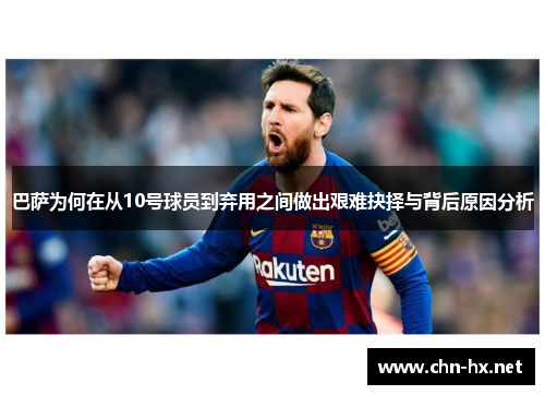 巴萨为何在从10号球员到弃用之间做出艰难抉择与背后原因分析