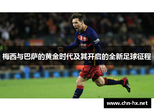 梅西与巴萨的黄金时代及其开启的全新足球征程