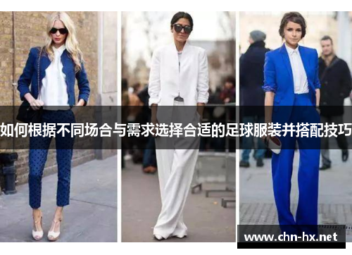 如何根据不同场合与需求选择合适的足球服装并搭配技巧