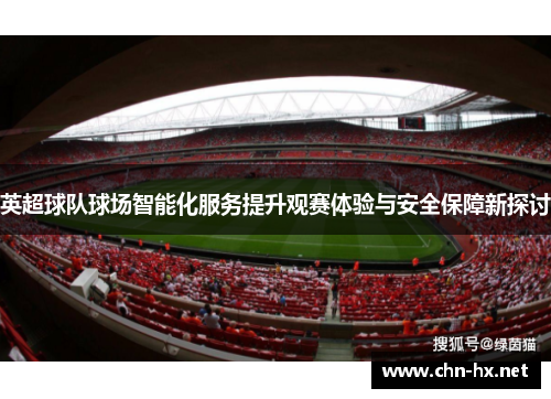 英超球队球场智能化服务提升观赛体验与安全保障新探讨