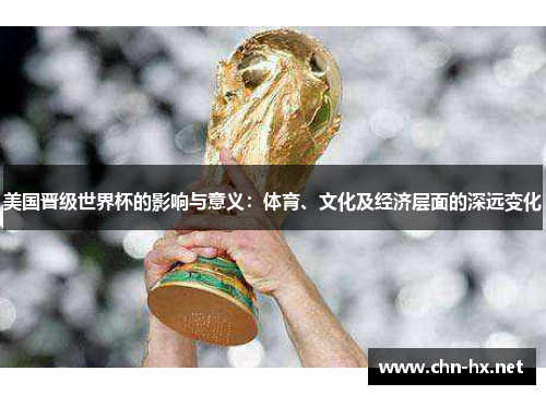 美国晋级世界杯的影响与意义：体育、文化及经济层面的深远变化