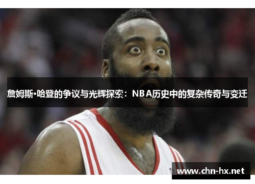 詹姆斯·哈登的争议与光辉探索:NBA历史中的复杂传奇与变迁 詹姆斯·哈登的争议与光辉探索:NBA历史中的复杂传奇与变迁