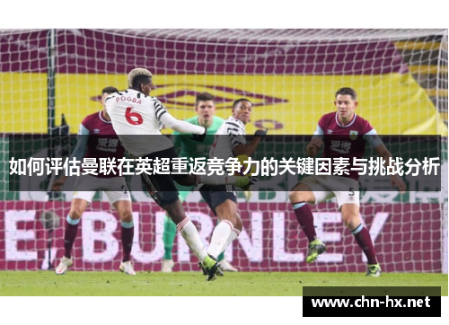 如何评估曼联在英超重返竞争力的关键因素与挑战分析